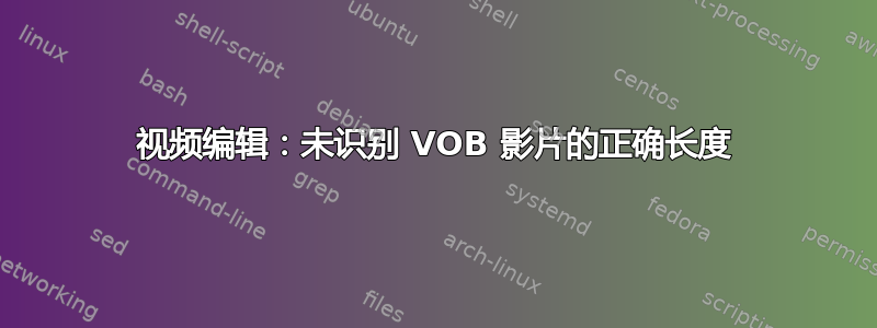 视频编辑：未识别 VOB 影片的正确长度