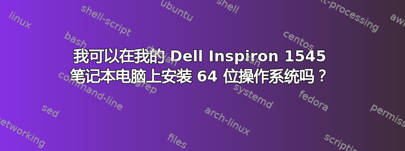 我可以在我的 Dell Inspiron 1545 笔记本电脑上安装 64 位操作系统吗？