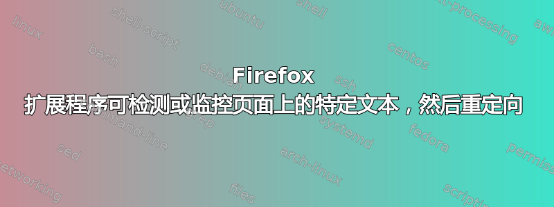 Firefox 扩展程序可检测或监控页面上的特定文本，然后重定向