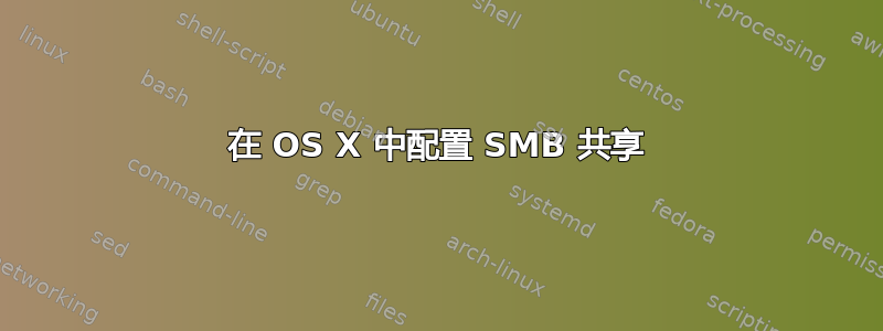 在 OS X 中配置 SMB 共享