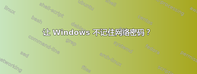 让 Windows 不记住网络密码？