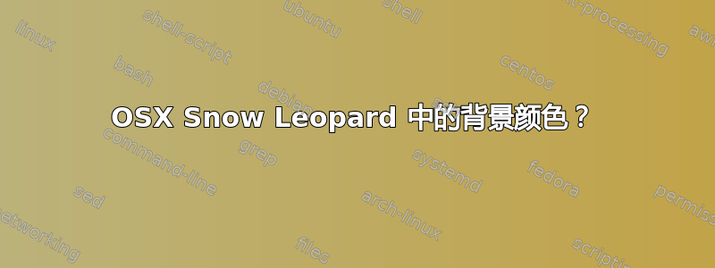 OSX Snow Leopard 中的背景颜色？