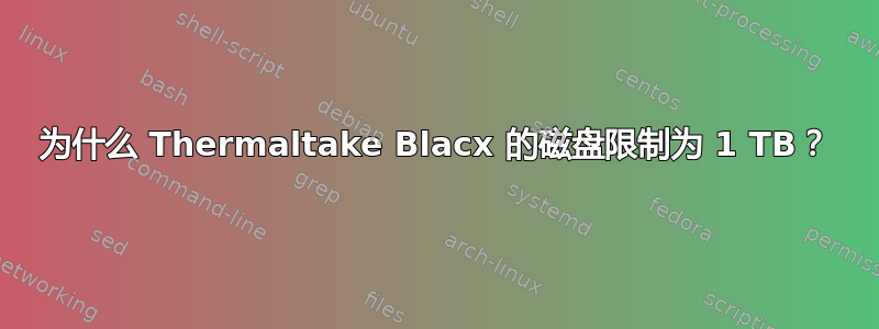 为什么 Thermaltake Blacx 的磁盘限制为 1 TB？