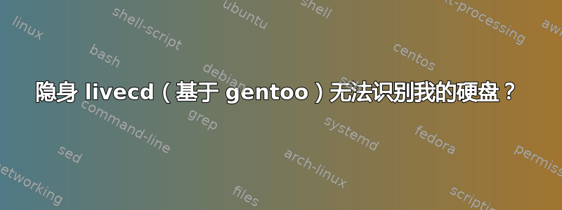 隐身 livecd（基于 gentoo）无法识别我的硬盘？