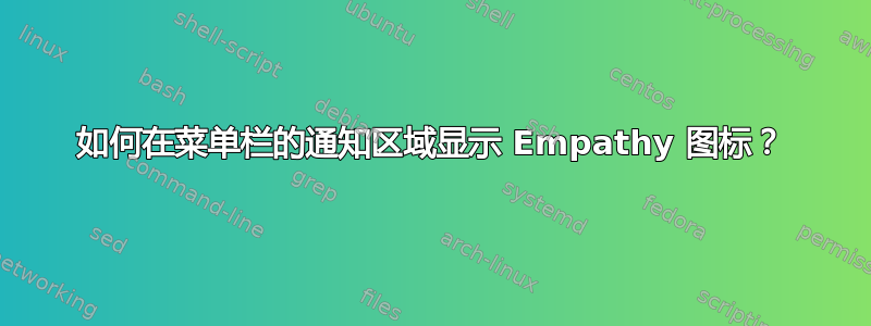 如何在菜单栏的通知区域显示 Empathy 图标？