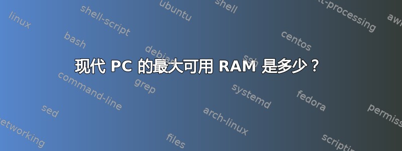 现代 PC 的最大可用 RAM 是多少？