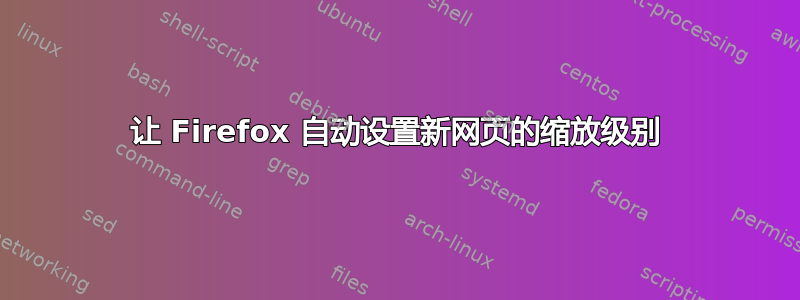 让 Firefox 自动设置新网页的缩放级别