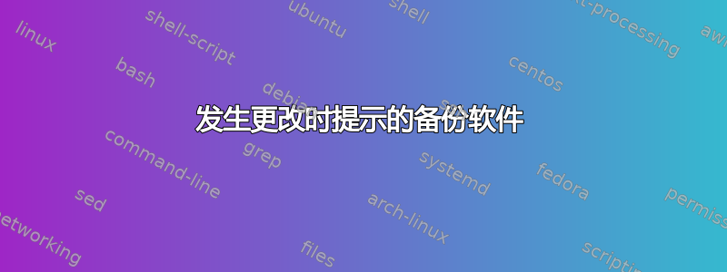 发生更改时提示的备份软件