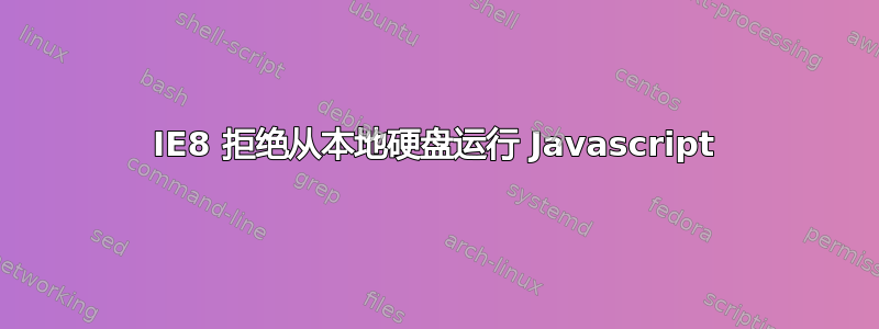 IE8 拒绝从本地硬盘运行 Javascript