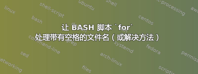 让 BASH 脚本 `for` 处理带有空格的文件名（或解决方法）