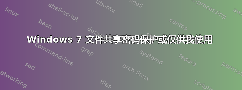 Windows 7 文件共享密码保护或仅供我使用