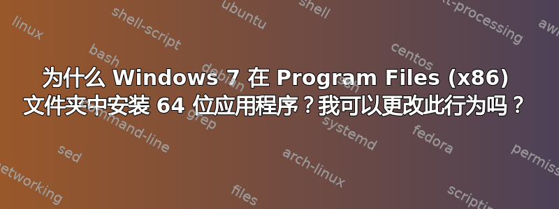 为什么 Windows 7 在 Program Files (x86) 文件夹中安装 64 位应用程序？我可以更改此行为吗？