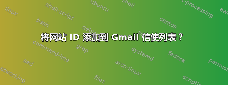 将网站 ID 添加到 Gmail 信使列表？