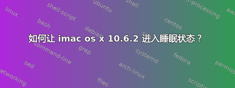 如何让 imac os x 10.6.2 进入睡眠状态？