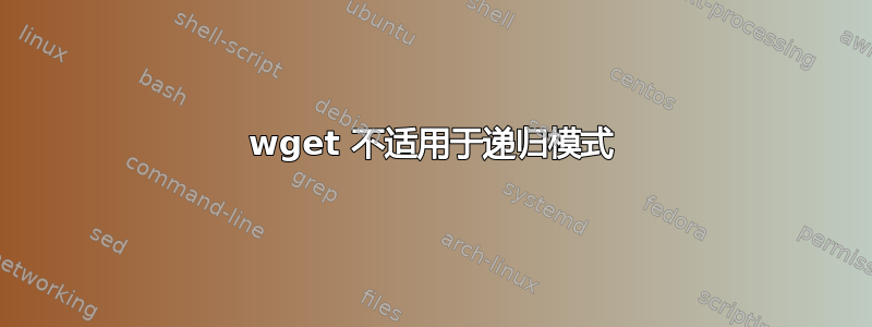 wget 不适用于递归模式