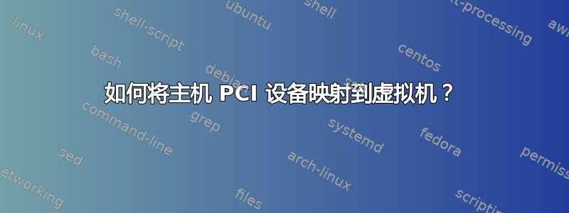 如何将主机 PCI 设备映射到虚拟机？