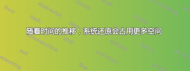 随着时间的推移，系统还原会占用更多空间