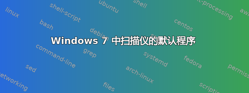 Windows 7 中扫描仪的默认程序