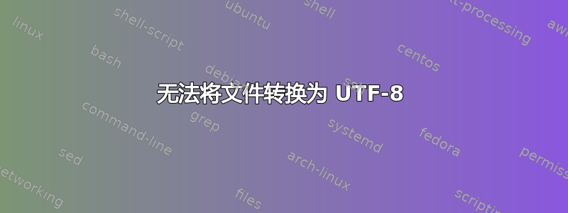 无法将文件转换为 UTF-8