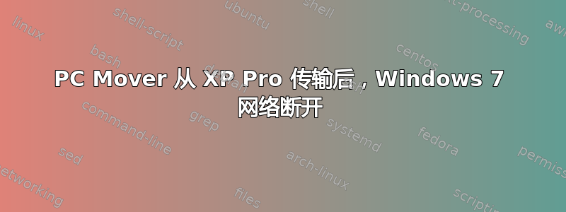 PC Mover 从 XP Pro 传输后，Windows 7 网络断开