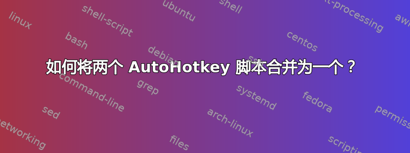 如何将两个 AutoHotkey 脚本合并为一个？