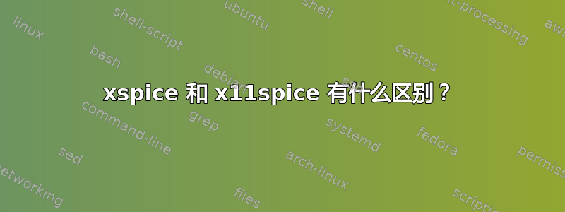 xspice 和 x11spice 有什么区别？