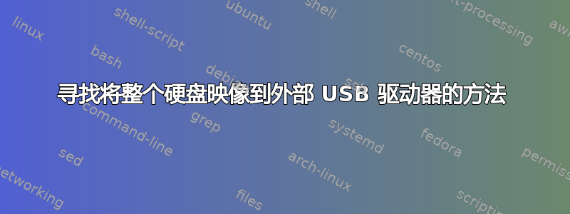 寻找将整个硬盘映像到外部 USB 驱动器的方法