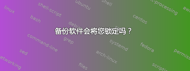 备份软件会将您锁定吗？