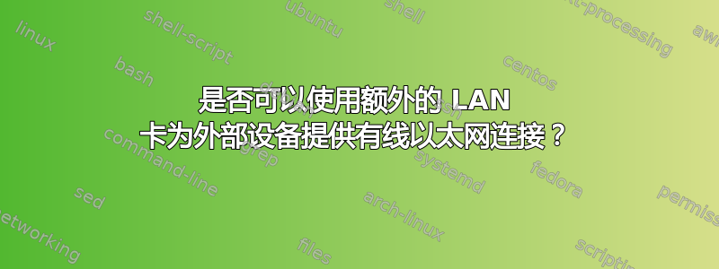 是否可以使用额外的 LAN 卡为外部设备提供有线以太网连接？