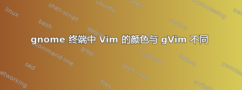 gnome 终端中 Vim 的颜色与 gVim 不同