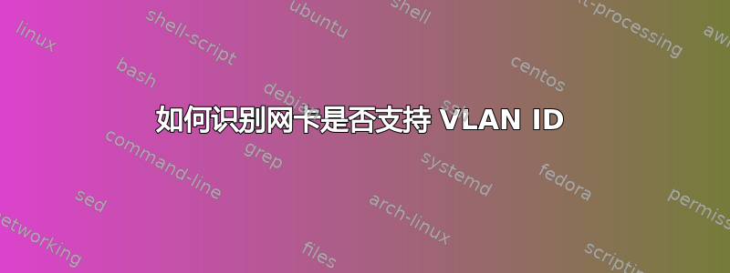 如何识别网卡是否支持 VLAN ID