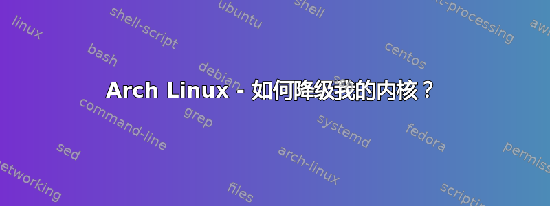 Arch Linux - 如何降级我的内核？