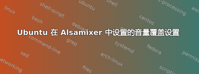 Ubuntu 在 Alsamixer 中设置的音量覆盖设置