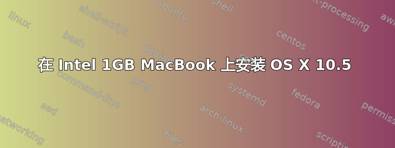 在 Intel 1GB MacBook 上安装 OS X 10.5