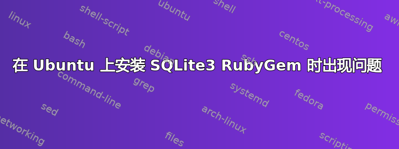 在 Ubuntu 上安装 SQLite3 RubyGem 时出现问题