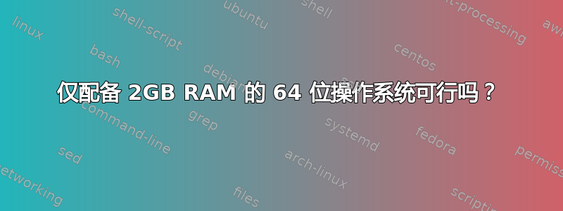 仅配备 2GB RAM 的 64 位操作系统可行吗？