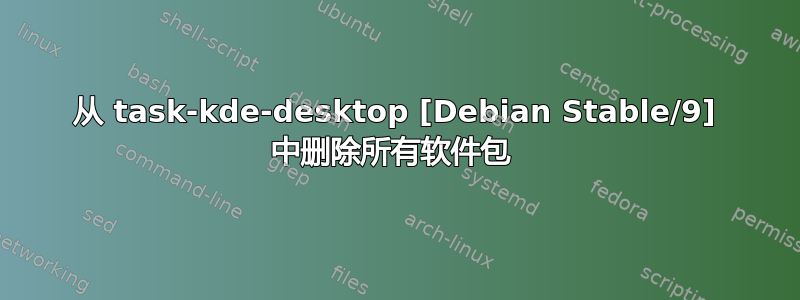 从 task-kde-desktop [Debian Stable/9] 中删除所有软件包 