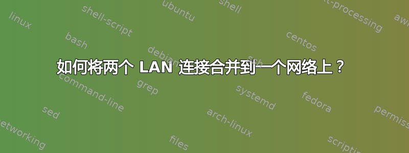 如何将两个 LAN 连接合并到一个网络上？