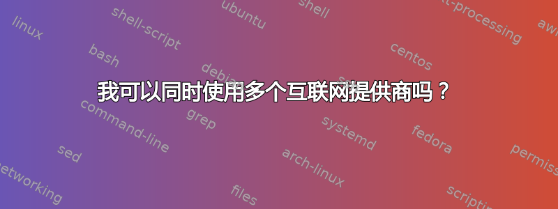 我可以同时使用多个互联网提供商吗？