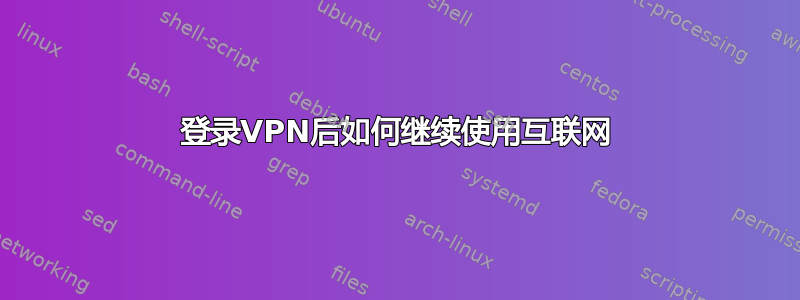 登录VPN后如何继续使用互联网