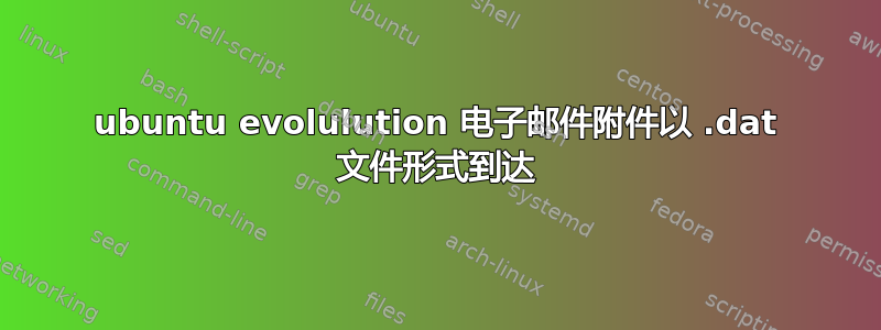 ubuntu evolulution 电子邮件附件以 .dat 文件形式到达