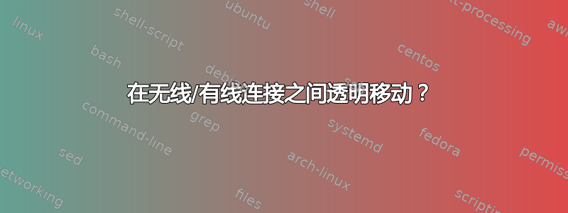 在无线/有线连接之间透明移动？