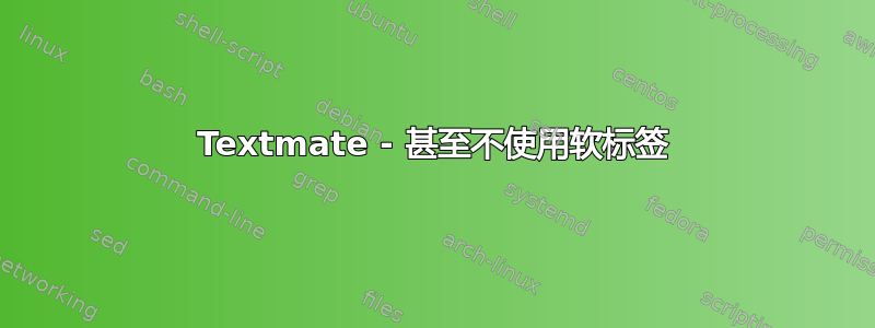 Textmate - 甚至不使用软标签