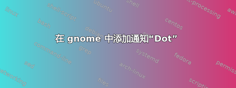 在 gnome 中添加通知“Dot”