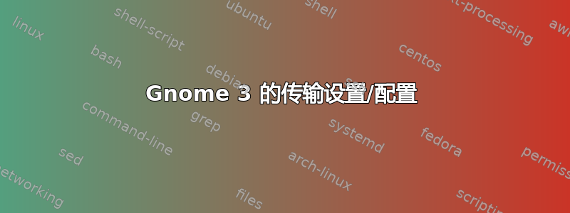 Gnome 3 的传输设置/配置