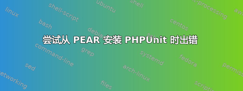 尝试从 PEAR 安装 PHPUnit 时出错