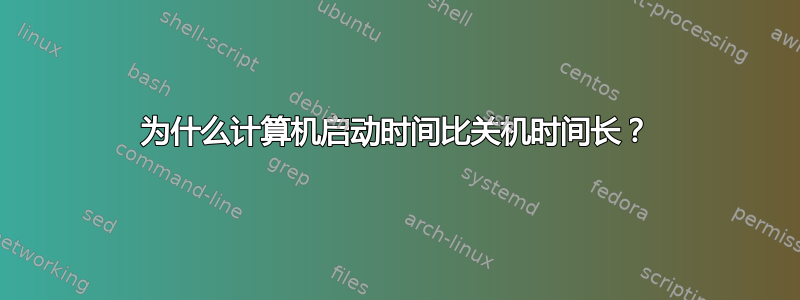 为什么计算机启动时间比关机时间长？