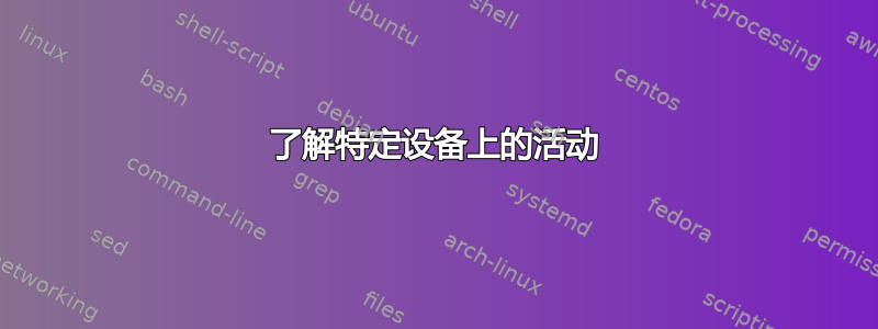 了解特定设备上的活动