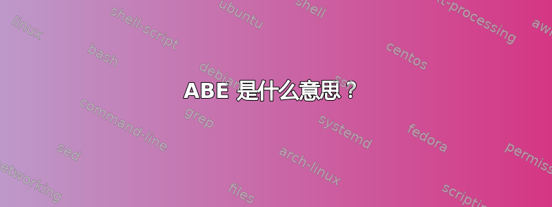 ABE 是什么意思？