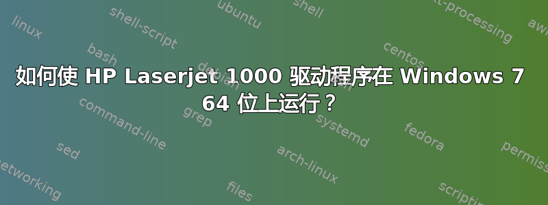 如何使 HP Laserjet 1000 驱动程序在 Windows 7 64 位上运行？